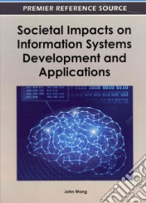Societal Impacts on Information Systems Development and Applications libro in lingua di Wang John (EDT)