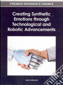 Creating Synthetic Emotions Through Technological and Robotic Advancements libro in lingua di Vallverdu Jordi (EDT)