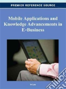 Mobile Applications and Knowledge Advancements in E-business libro in lingua di Lee in (EDT)
