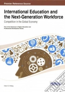 International Education and the Next-Generation Workforce libro in lingua di Wang Victor C. X. (EDT)