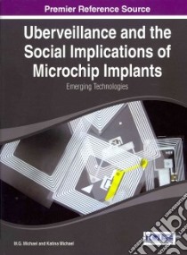 Uberveillance and the Social Implications of Microchip Implants libro in lingua di Michael M. G. (EDT), Michael Katrina (EDT)