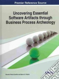 Uncovering Essential Software Artifacts Through Business Process Archeology libro in lingua di Perez-castillo Ricardo (EDT), Piattini Mario G. (EDT)