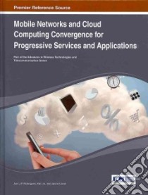 Mobile Networks and Cloud Computing Convergence for Progressive Services and Applications libro in lingua di Rodrigues Joel J. P. (EDT), Lin Kai (EDT), Lloret Jaime (EDT)