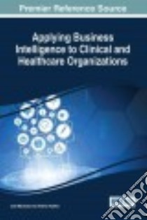 Applying Business Intelligence to Clinical and Healthcare Organizations libro in lingua di Machado José (EDT), Abelha António (EDT)