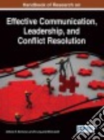 Handbook of Research on Effective Communication, Leadership, and Conflict Resolution libro in lingua di Normore Anthony H. (EDT), Long Larry W. (EDT), Javidi Mitch (EDT)