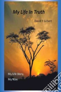 My Life in Truth libro in lingua di Gilbert David T