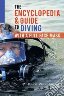 The Encyclopedia & Guide to Diving With a Full Face Mask libro in lingua di Robinson Matthew W.
