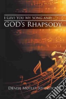 I Give You My Song and God's Rhapsody libro in lingua di Johnston Denise Motley