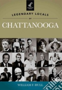 Legendary Locals of Chattanooga libro in lingua di Hull William F.