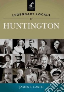 Legendary Locals of Huntington libro in lingua di Casto James E.