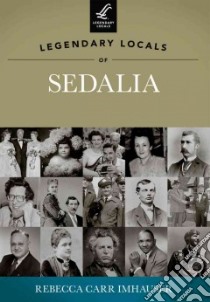Legendary Locals of Sedalia Missouri libro in lingua di Imhauser Rebecca Carr