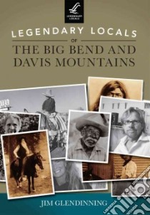 Legendary Locals of the Big Bend and Davis Mountains libro in lingua di Glendinning Jim
