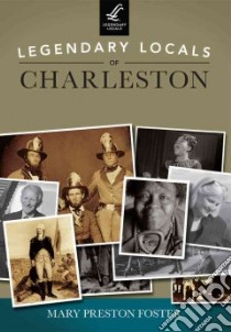 Legendary Locals of Charleston, South Carolina libro in lingua di Foster Mary Preston