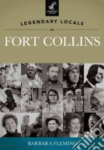 Legendary Locals of Fort Collins, Colorado libro in lingua di Fleming Barbara