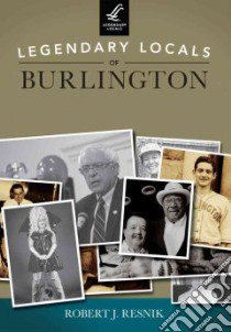 Legendary Locals of Burlington Vermont libro in lingua di Resnik Robert J.