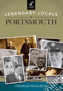Legendary Locals of Portsmouth, New Hampshire libro in lingua di McMahon Charles