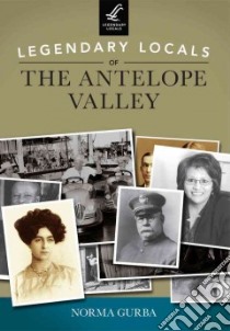 Legendary Locals of the Antelope Valley libro in lingua di Gurba Norma
