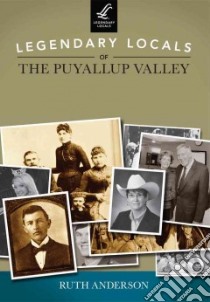 Legendary Locals of the Puyallup Valley, Washington libro in lingua di Anderson Ruth