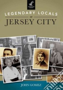 Legendary Locals of Jersey City libro in lingua di Gomez John