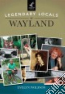 Legendary Locals of Wayland, Massachusetts libro in lingua di Wolfson Evelyn