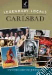 Legendary Locals of Carlsbad libro in lingua di Johnson Cynthia Mestad