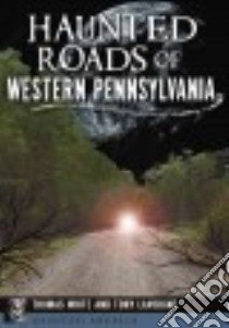 Haunted Roads of Western Pennsylvania libro in lingua di White Thomas, Lavorgne Tony