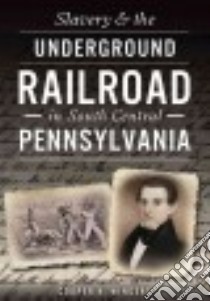Slavery & the Underground Railroad in South Central Pennsylvania libro in lingua di Wingert Cooper H.