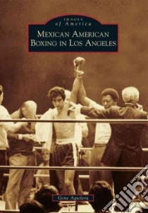 Mexican American Boxing in Los Angeles libro in lingua di Aguilera Gene