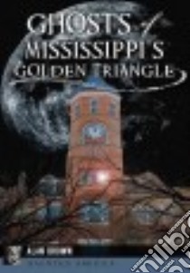 Ghosts of Mississippi's Golden Triangle libro in lingua di Brown Alan