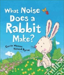 What Noise Does a Rabbit Make? libro in lingua di Weston Carrie, Byrne Richard (ILT)