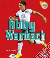 Abby Wambach libro in lingua di Fishman Jon M.
