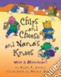Chips and Cheese and Nana's Knees libro in lingua di Cleary Brian P., Goneau Martin (ILT)