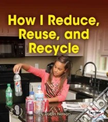 How I Reduce, Reuse, and Recycle libro in lingua di Nelson Robin