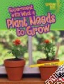 Experiment With What a Plant Needs to Grow libro in lingua di Higgins Nadia