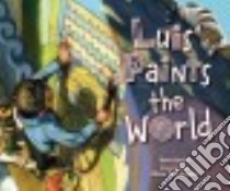 Luis Paints the World libro in lingua di Farish Terry, Dominguez Oliver (ILT)