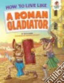 How to Live Like a Roman Gladiator libro in lingua di Ganeri Anita, Epelbaum Mariano (ILT)
