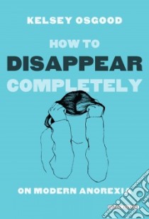 How to Disappear Completely libro in lingua di Osgood Kelsey