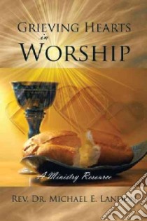 Grieving Hearts in Worship libro in lingua di Landon Michael E. Dr.