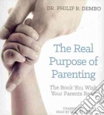 The Real Purpose of Parenting (CD Audiobook) libro in lingua di Dembo Philip B., Dembo Philip B. (NRT)