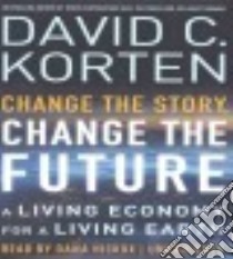 Change the Story, Change the Future (CD Audiobook) libro in lingua di Korten David C., Hickox Dana (NRT)