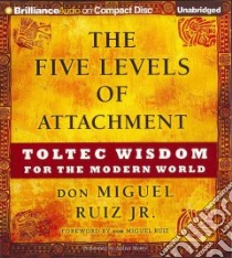 The Five Levels of Attachment (CD Audiobook) libro in lingua di Ruiz Don Miguel Jr., Ruiz Don Miguel (FRW), Morey Arthur (NRT)