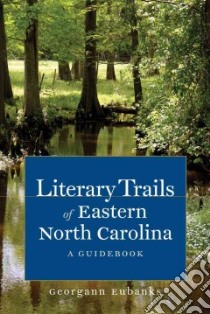 Literary Trails of Eastern North Carolina libro in lingua di Eubanks Georgann