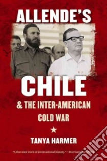 Allende's Chile and the Inter-American Cold War libro in lingua di Harmer Tanya