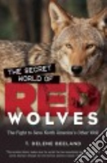 The Secret World of Red Wolves libro in lingua di Beeland T. Delene