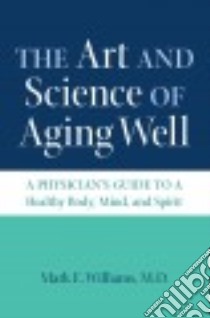 The Art and Science of Aging Well libro in lingua di Williams Mark E. M.D.