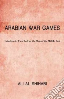 Arabian War Games libro in lingua di Shihabi Ali Al