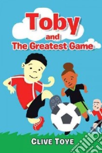 Toby and the Greatest Game libro in lingua di Toye Clive