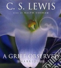 A Grief Observed (CD Audiobook) libro in lingua di Lewis C. S., Cosham Ralph (NRT)