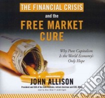 The Financial Crisis and the Free Market Cure (CD Audiobook) libro in lingua di Allison John, Sklar Alan (NRT)