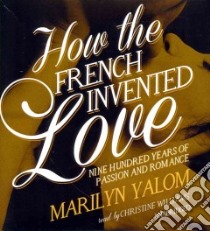 How the French Invented Love (CD Audiobook) libro in lingua di Yalom Marilyn, Williams Christine (NRT)